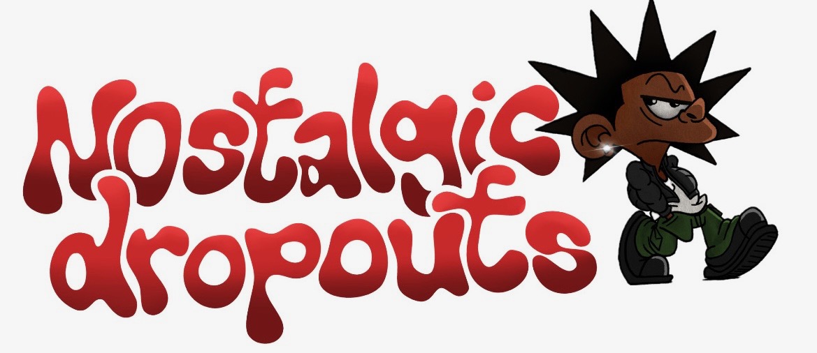 Red stylized text reading 'Nostalgic dropouts' next to a cartoon character with spiky hair, wearing a black jacket, white shirt, green pants, and black boots.