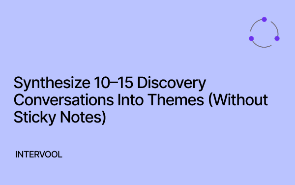 Image showing title: Synthesize 10–15 Discovery Conversations Into Themes (Without Sticky Notes)