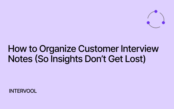 Image showing title: How to Organize Customer Interview Notes (So Insights Don’t Get Lost)