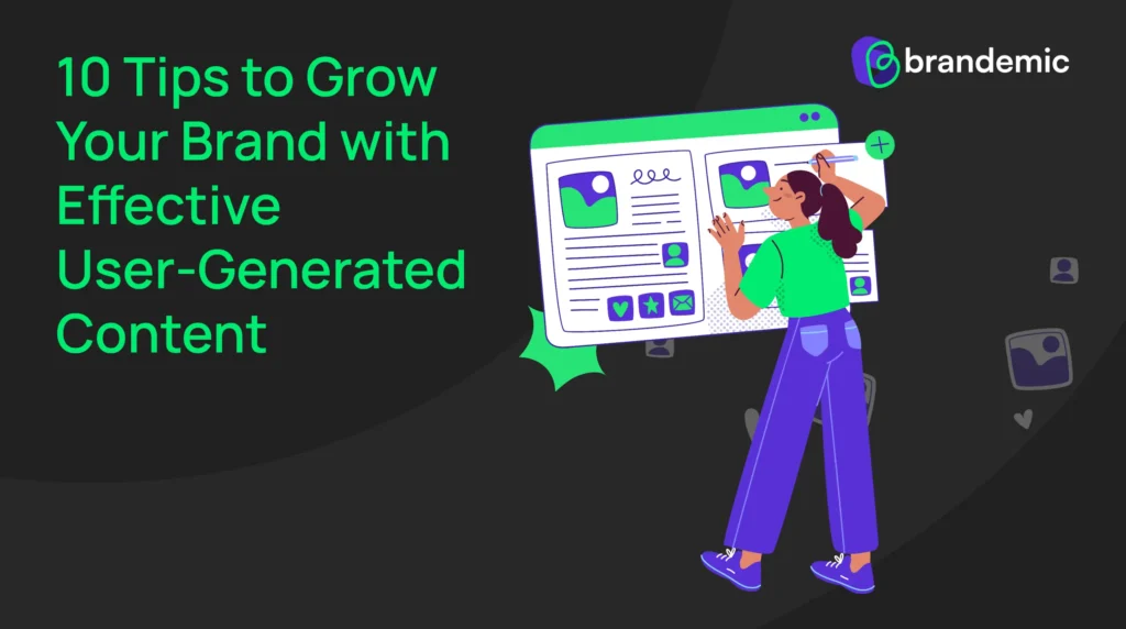 Tips to Grow Your Brand with Effective User-Generated Content