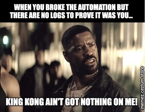 You broke the automation, but there are no logs to prove it was you. Denzel Washington energy: 'King Kong ain't got nothing on me!'