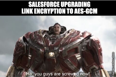 Salesforce flexing Hulkbuster-style as it upgrades Link Encryption to AES-GCM: 'Ha, you guys are screwed now!'