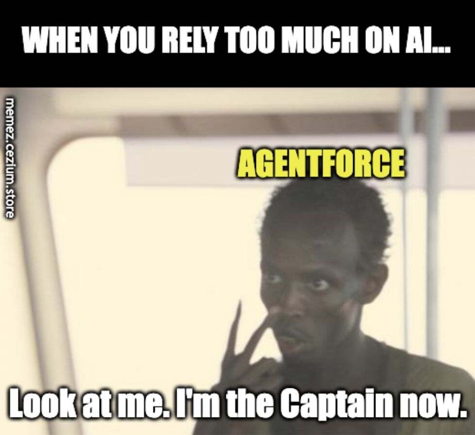 Rely too much on AI and soon enough Agentforce takes over, channeling Captain Phillips: 'Look at me. I'm the Captain now.'