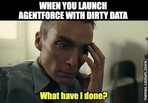 Oppenheimer-style regret setting in after launching Agentforce without cleaning your data first. 'What have I done?'