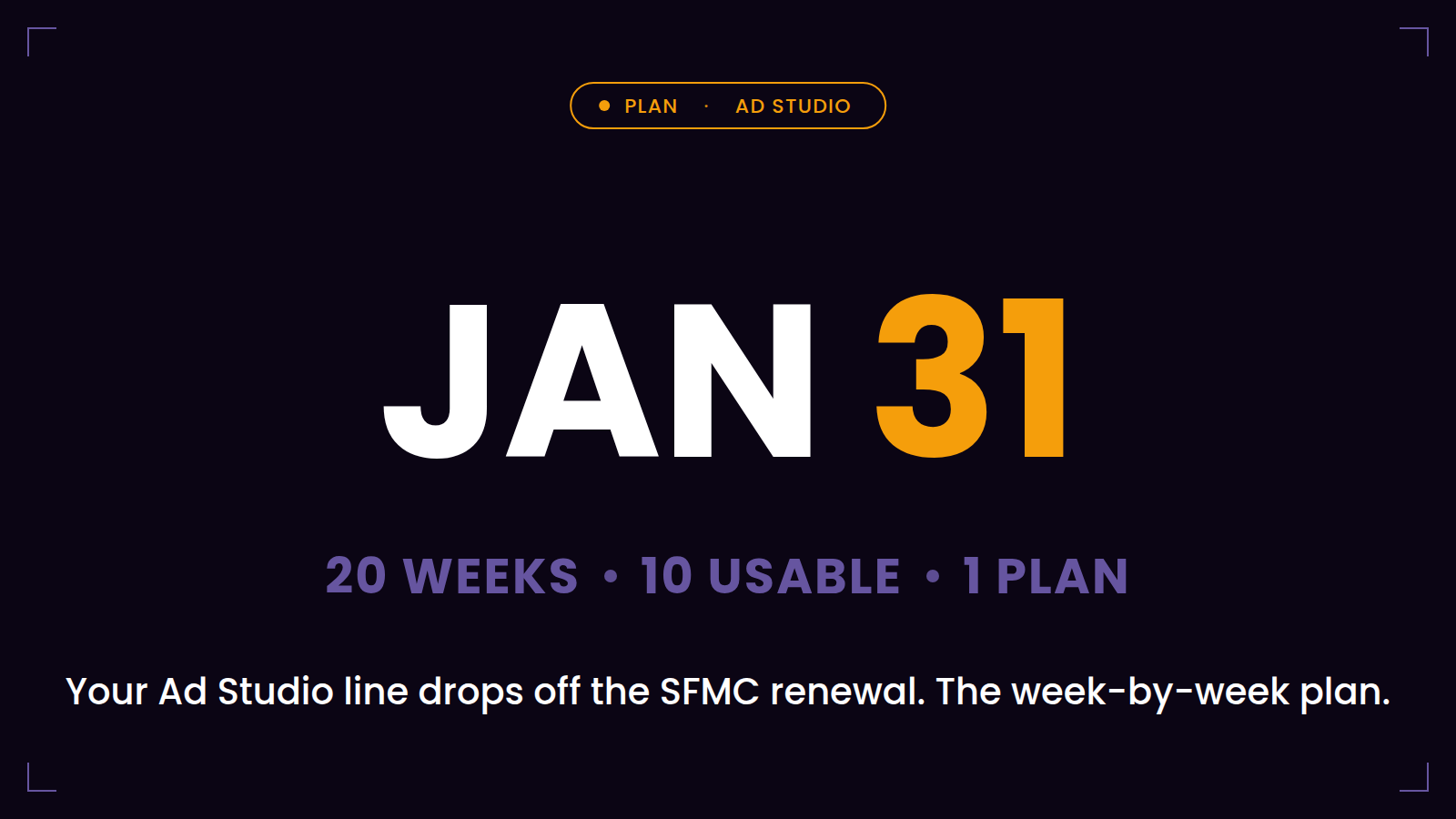 Jan 31 — your Ad Studio line drops off the SFMC renewal: 20 weeks, 10 usable, 1 plan