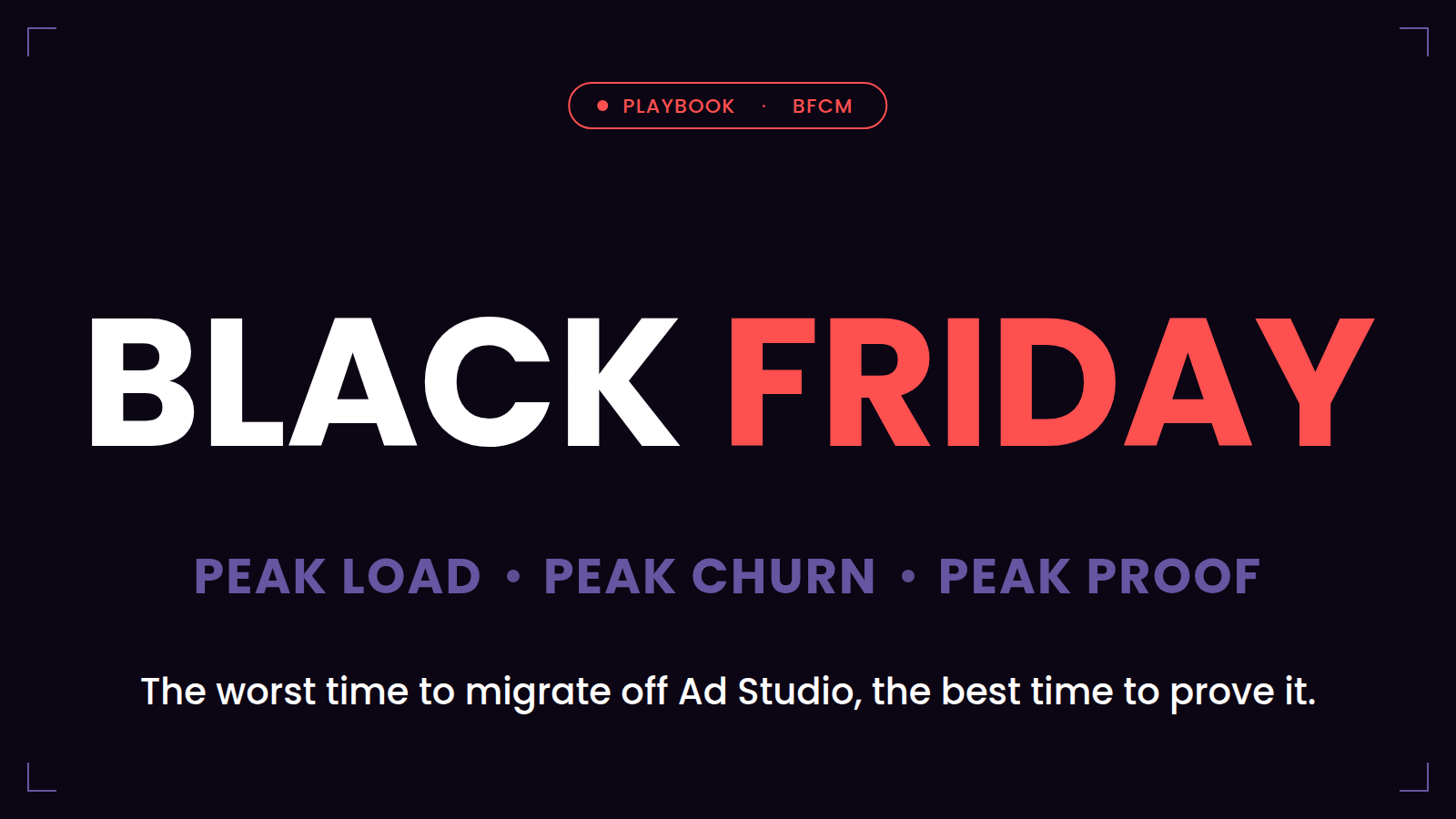 Black Friday — the worst time to migrate off Ad Studio, the best time to prove it: peak load, peak churn, peak proof