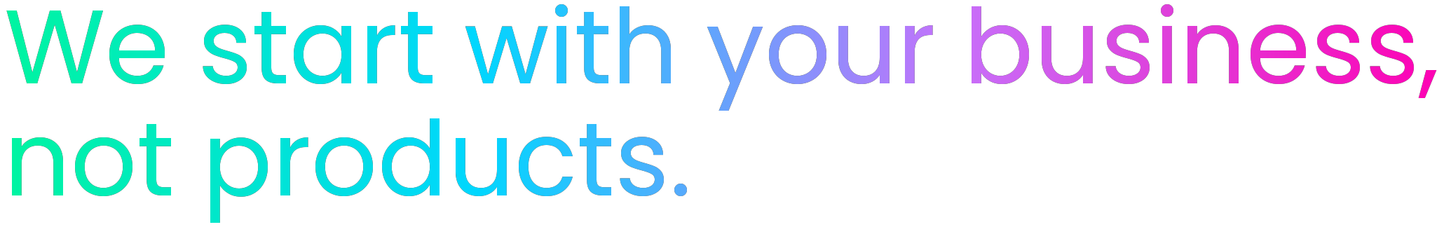 Gradient text with the wording "We start with your business"