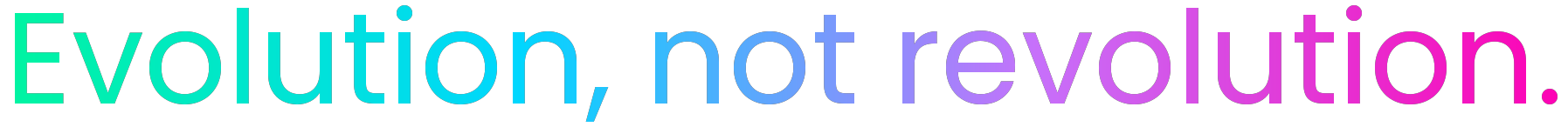 Gradient text with the wording "Evolution not revolution"