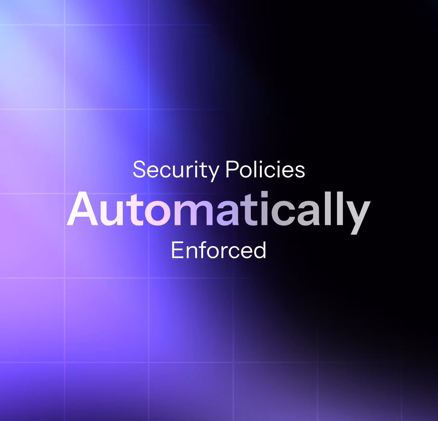 Text stating 'Security Policies Automatically Enforced' on a blue and black gradient background with grid lines.