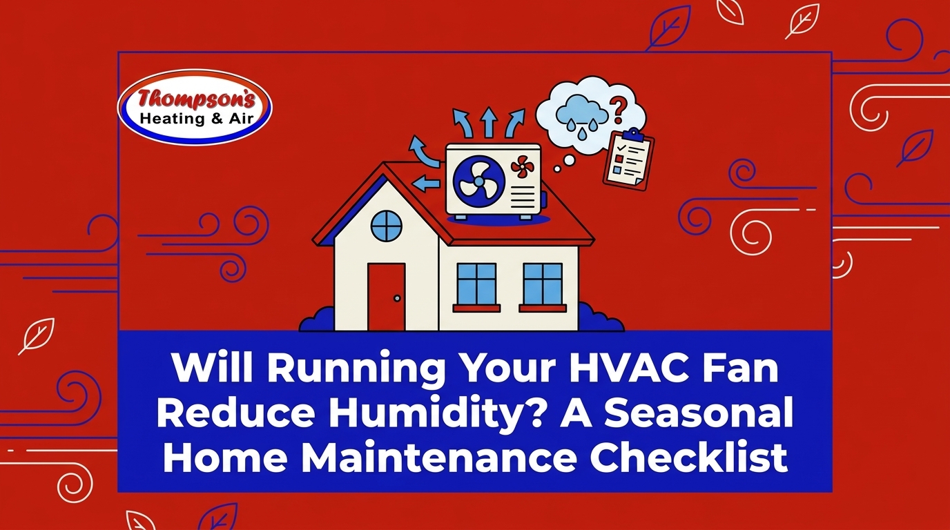 Will Running Your HVAC Fan Reduce Humidity? A Seasonal Home Maintenance Checklist