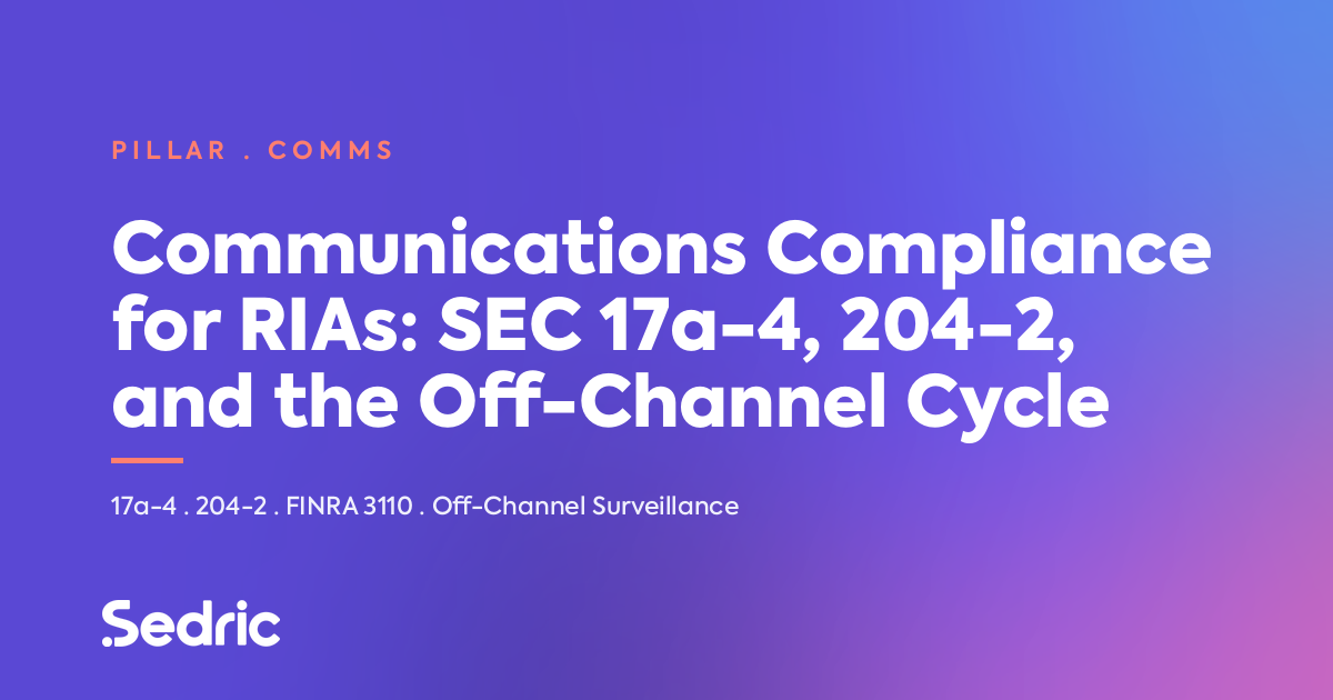 Communications compliance for RIAs and wealth managers: SEC 17a-4, 204-2, and the off-channel enforcement cycle.