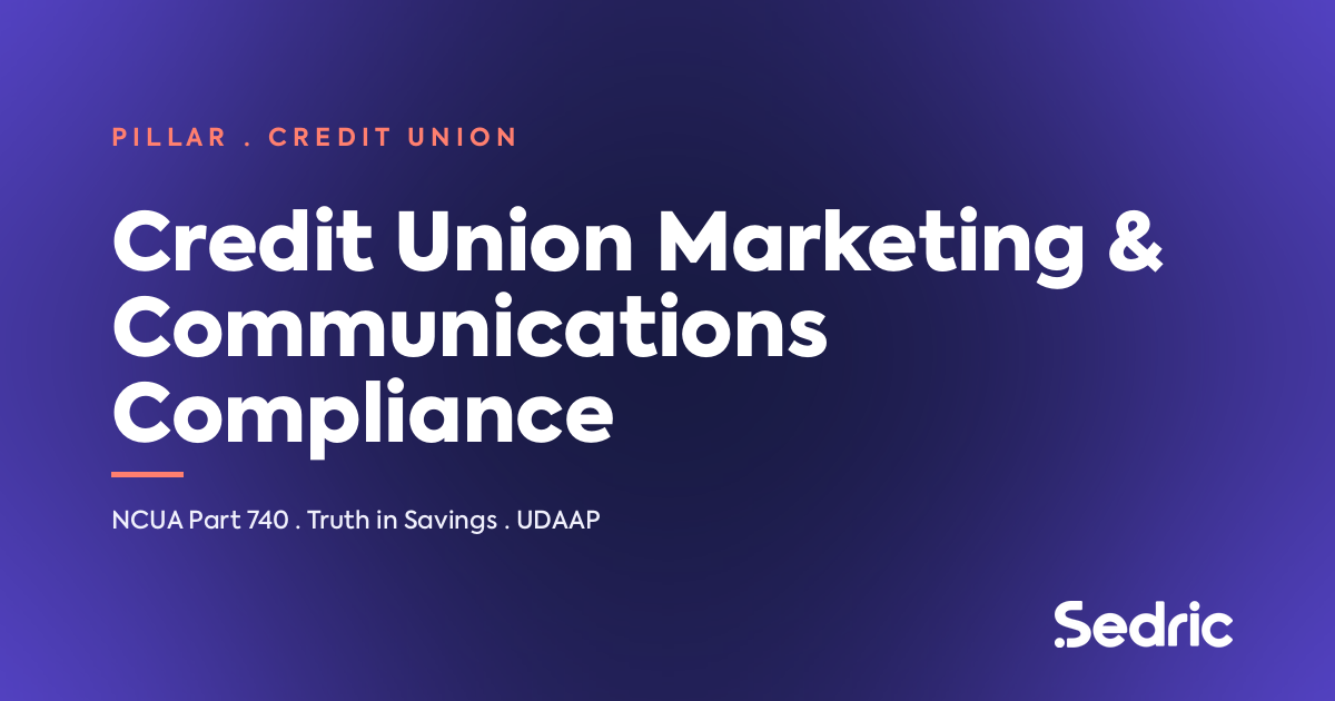 Credit Union Marketing & Communications Compliance — Sedric pillar guide (NCUA Part 740, Truth in Savings, UDAAP)