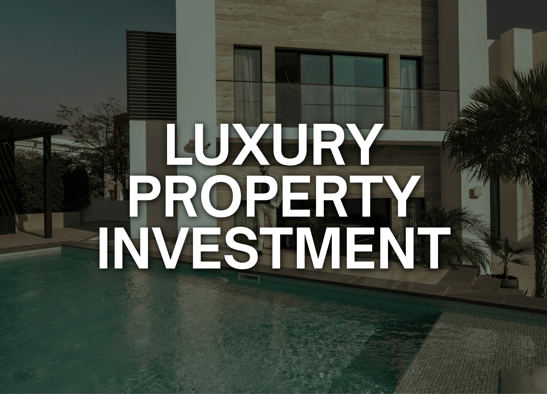 Modern luxury house with a swimming pool in front, overlaid with text reading 'LUXURY PROPERTY INVESTMENT'.