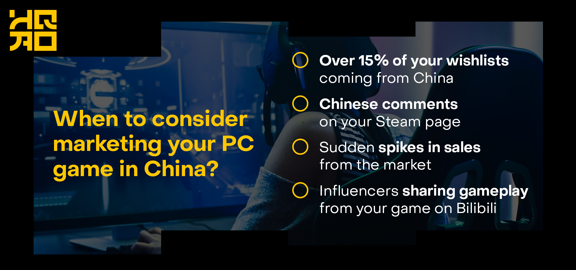 Infografic with a yellow Huqiao logo and a text: When to consider marketing your PC game in China? - over 15% wishlists coming from China - Chinese comments on your Steam page - sudden spikes in sales from the market - influencers sharing gameplay from your game on Bilibili