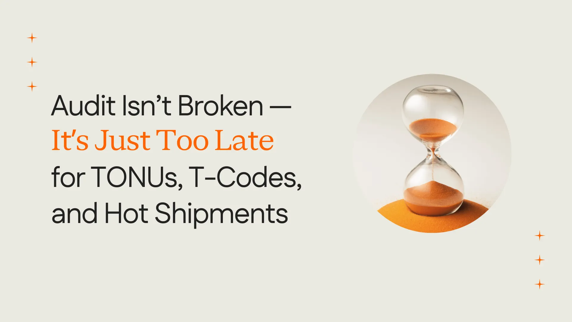 Audit Isn’t Broken — It’s Just Too Late for TONUs, T-Codes, and Hot Shipments
