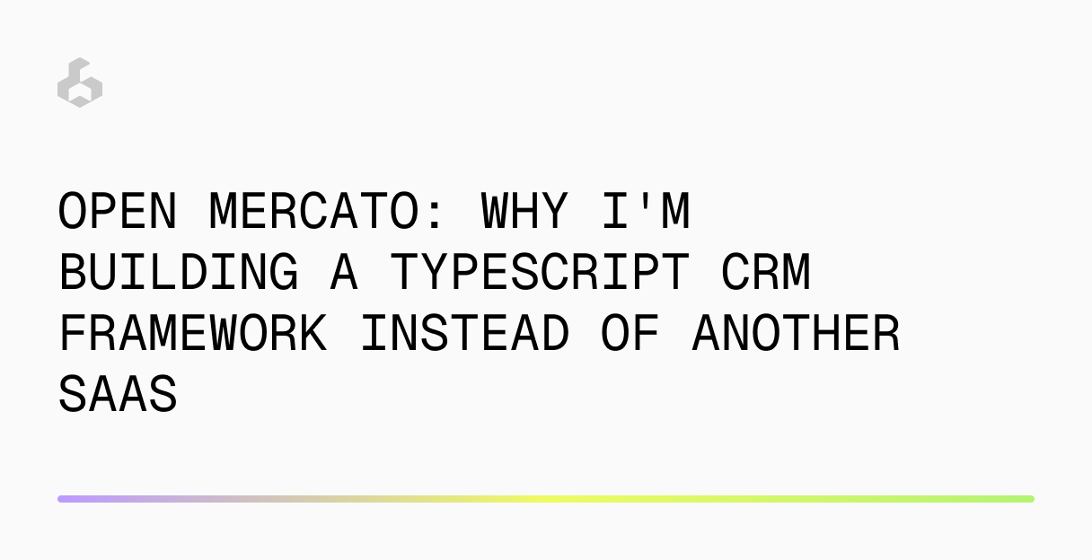 Open Mercato: Why I'm Building a TypeScript CRM Framework Instead of Another SaaS