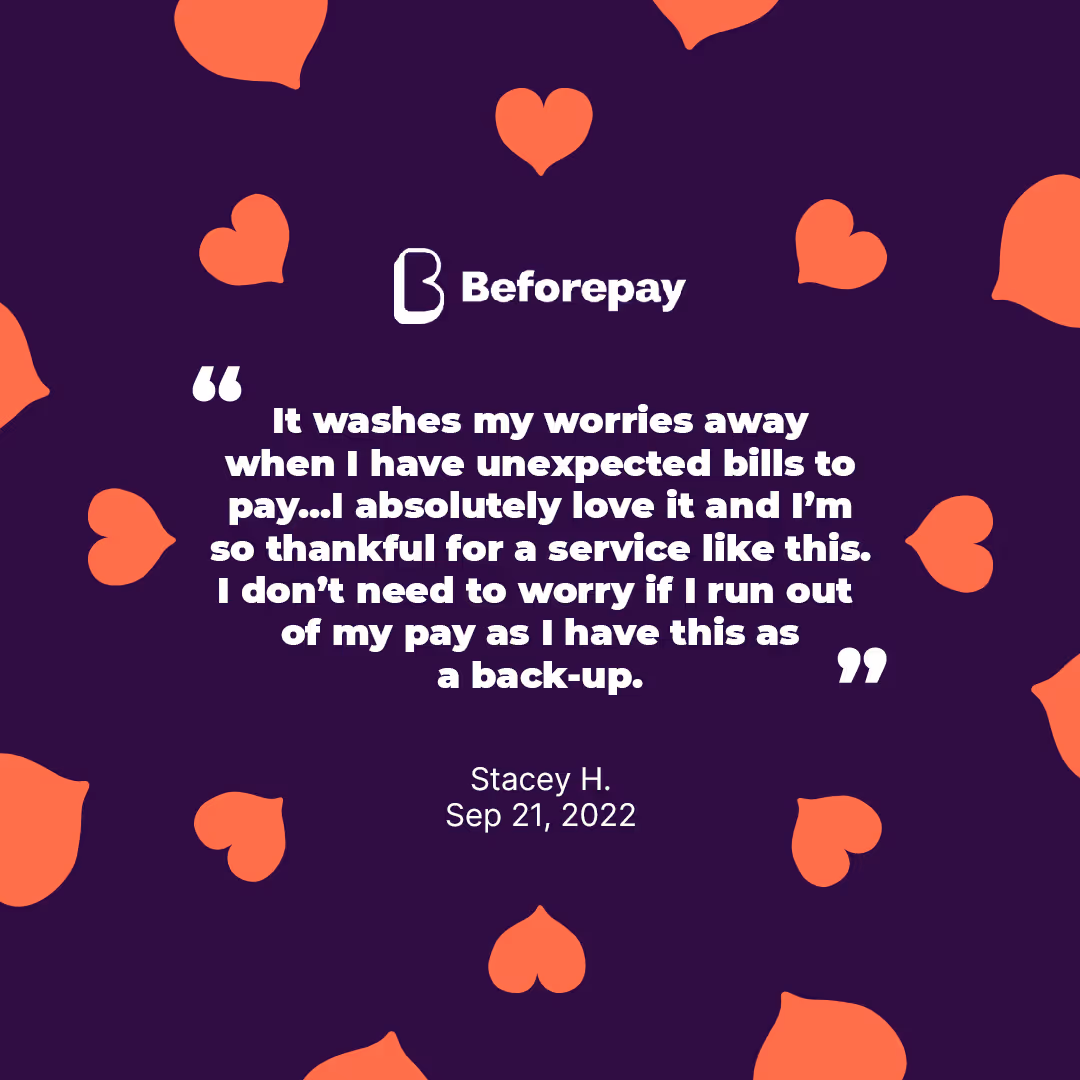 Beforepay helps customers manage their bills providing a source of extra cash to help pay for bills that are unplanned, or when they are short on cash.