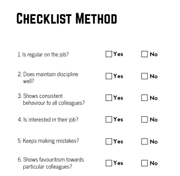 An example of the checklist method, one of the many performance evaluation forms. There are six questions, all answerable by Yes or No boxes: 1) Is regular on the job? 2) Does maintain discipline well? 3) Shows consistent behavior to all colleagues? 4. is interested in their job? 5. Keeps making mistakes? 6. Shows favoritism towards particular colleagues?