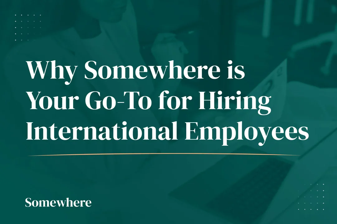 Why Somewhere is your Go To Recruitment Agency for Hiring International Employees