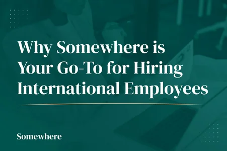 Why Somewhere is your Go To Recruitment Agency for Hiring International Employees