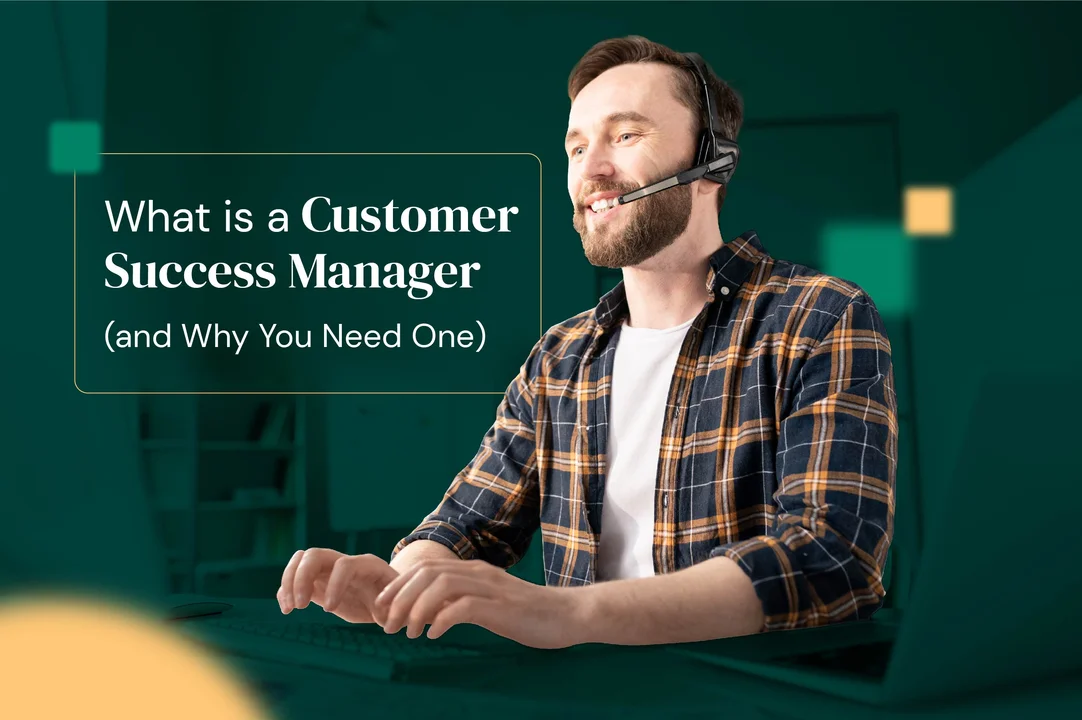 What is a Customer Success Manager (and Why You Need One)