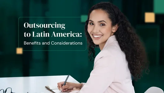 Outsourcing to Latin America: Roles, Benefits, and Strategic Considerations