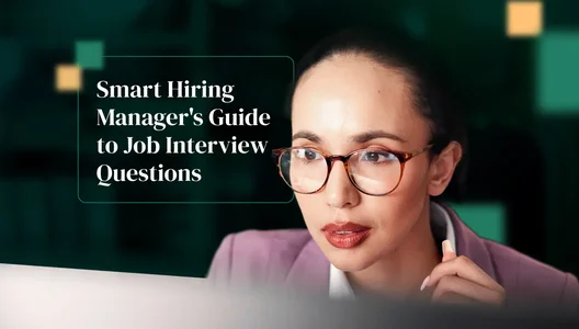 The Smart Hiring Manager's Guide to Job Interview Questions: What to Ask, What to Avoid, and Why It Matters