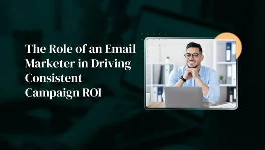 The Role of an Email Marketer in Driving Consistent Campaign ROI