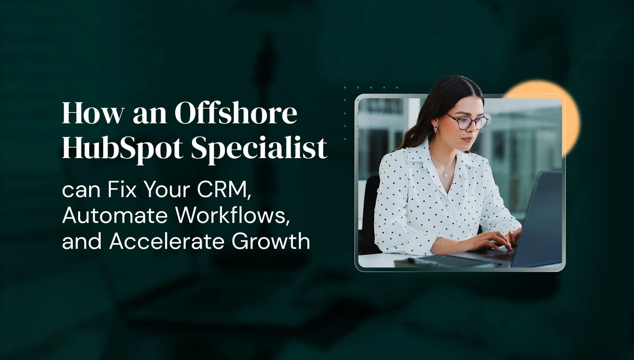 How an Offshore HubSpot Specialist Can Fix Your CRM, Automate Workflows, and Accelerate Growth