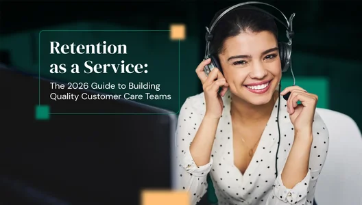 Retention as a Service: The 2026 Guide to Building Quality Customer Care Teams