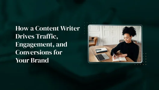 How a Content Writer Drives Traffic, Engagement, and Conversions for Your Brand