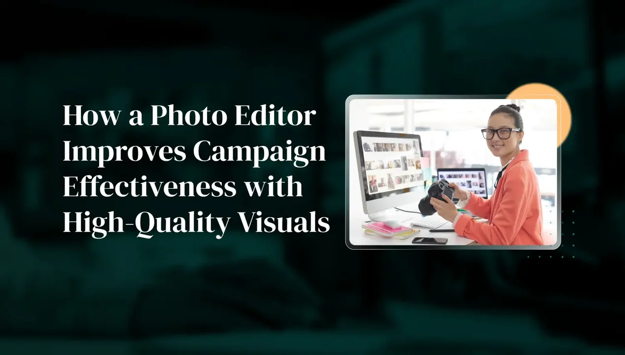 How a Photo Editor Improves Campaign Effectiveness with High-Quality Visuals