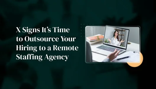 X Signs It's Time to Outsource Your Hiring to a Remote Staffing Agency