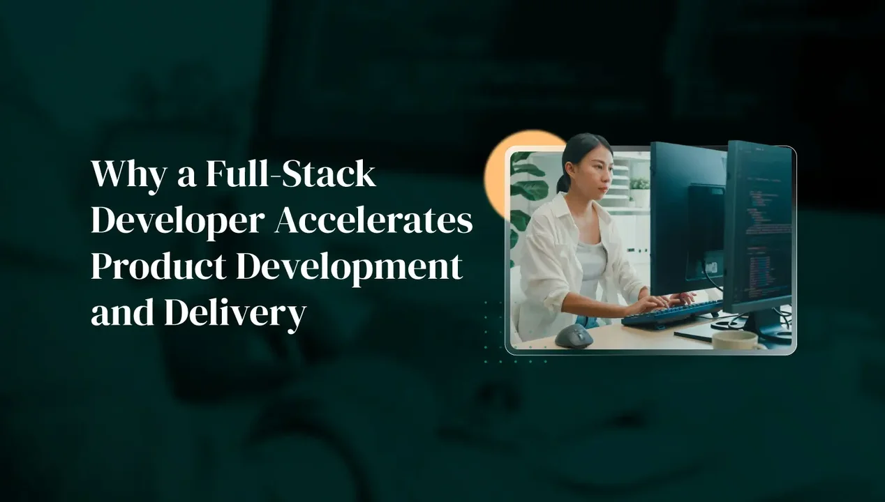 Why a Full-Stack Developer Accelerates Product Development and Delivery