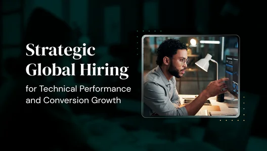 Strategic Global Hiring for Technical Performance and Conversion Growth
