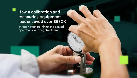 How a Calibration and Measuring Equipment Leader Saved Over $630K through Offshore Hiring and Scaled Operations with a Global Team