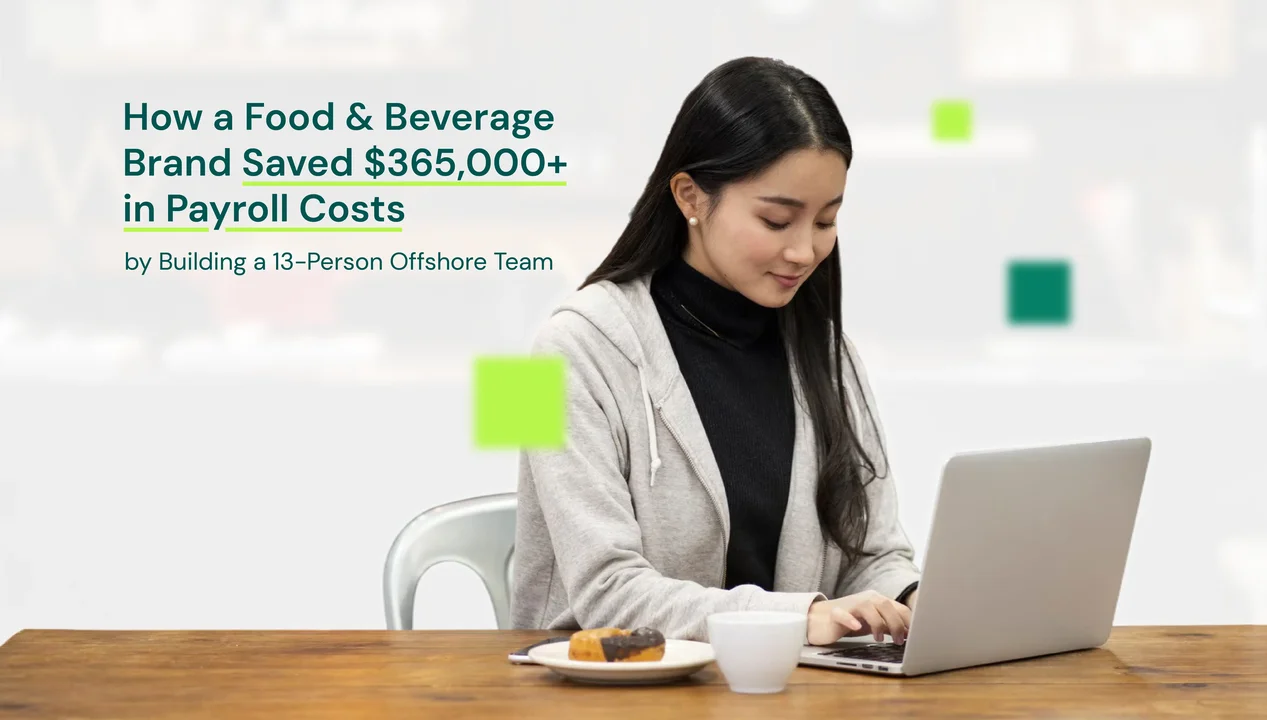 How a Food & Beverage Brand Saved $365,000+ in Payroll Costs by Building a 13-Person Offshore Team