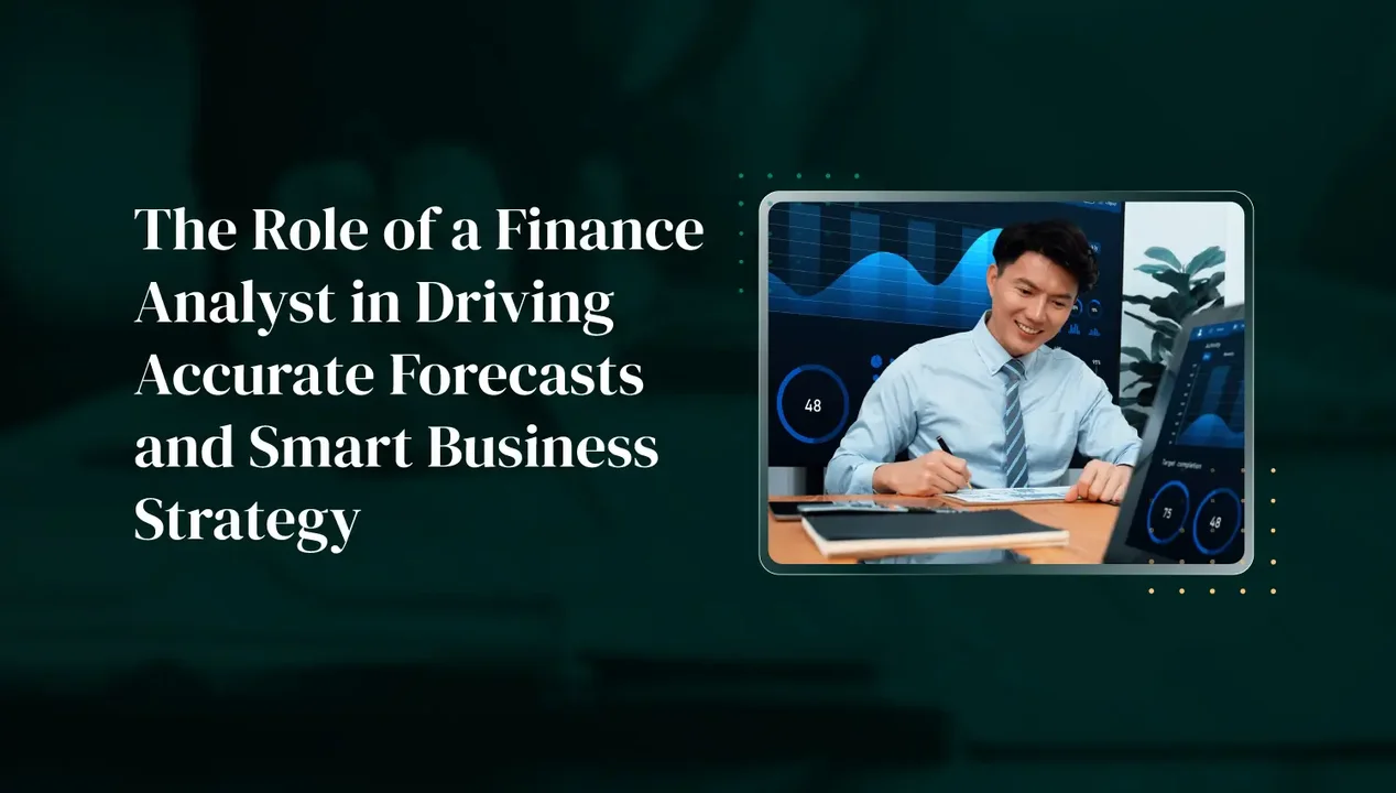 The Role of a Finance Analyst in Driving Accurate Forecasts and Smart Business Strategy