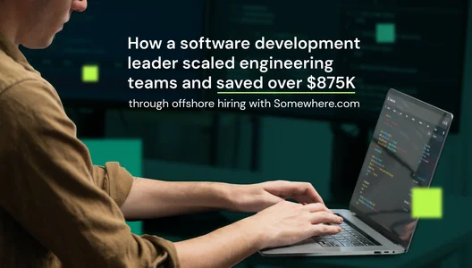 How a software development leader scaled engineering teams and saved over $875K through offshore hiring with Somewhere.com