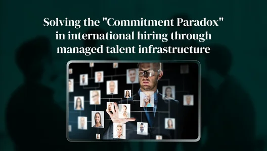Solving the "Commitment Paradox" in international hiring through managed talent infrastructure