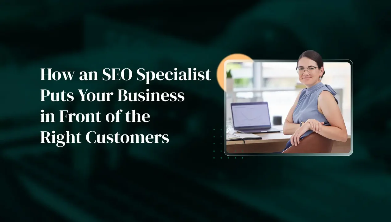 How an SEO Specialist Puts Your Business in Front of the Right Customers