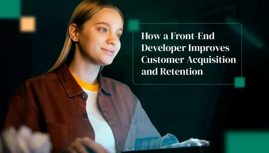 How a Front-End Developer Improves Customer Acquisition and Retention