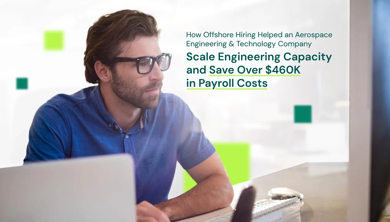 How Offshore Hiring Helped an Aerospace Engineering & Technology Company Scale Engineering Capacity and Save Over $460K in Payroll Costs