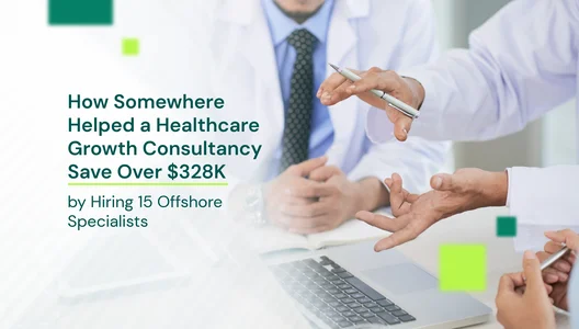 How Somewhere Helped a Healthcare Growth Consultancy Save Over $328K by Hiring 15 Offshore Specialists