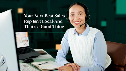 Your Next Best Sales Rep Isn't Local-And That's a Good Thing