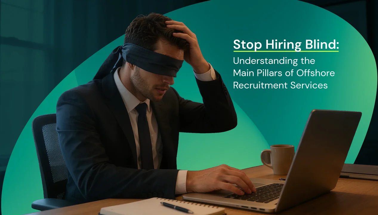 Stop Hiring Blind: Understanding the Main Pillars of Offshore Recruitment Services