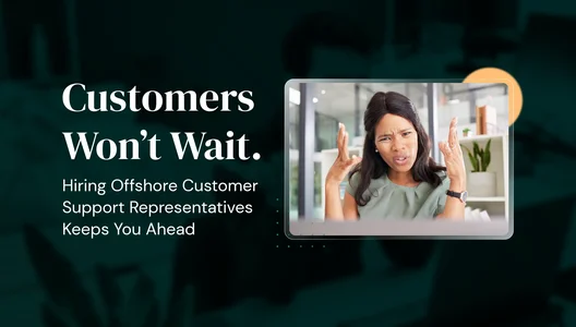 Customers Won't Wait. Hiring Offshore Customer Support Representatives Keeps You Ahead