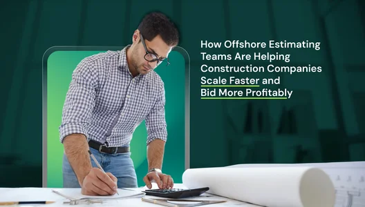 How Offshore Estimating Teams Are Helping Construction Companies Scale Faster and Bid More Profitably