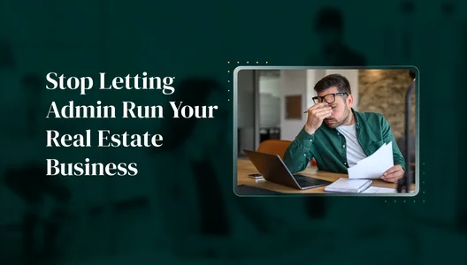 Stop Letting Admin Run Your Real Estate Business