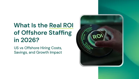 What Is the Real ROI of Offshore Staffing in 2026? US vs Offshore Hiring Costs, Savings, and Growth Impact
